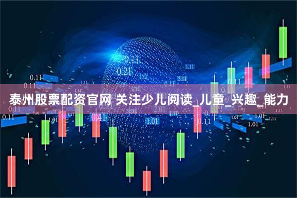 泰州股票配资官网 关注少儿阅读_儿童_兴趣_能力