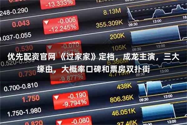 优先配资官网 《过家家》定档，成龙主演，三大缘由，大概率口碑和票房双扑街